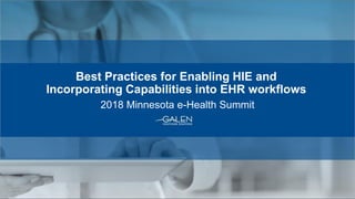 Best Practices for Enabling HIE and
Incorporating Capabilities into EHR workflows
2018 Minnesota e-Health Summit
 