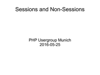 Sessions and Non-Sessions
PHP Usergroup Munich
2016-05-25
 