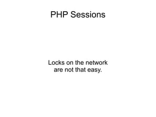 PHP Sessions
Locks on the network
are not that easy.
 