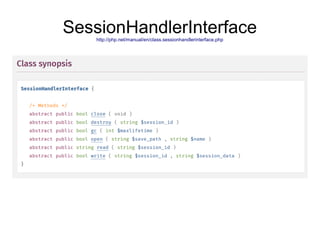 SessionHandlerInterfacehttp://php.net/manual/en/class.sessionhandlerinterface.php
 