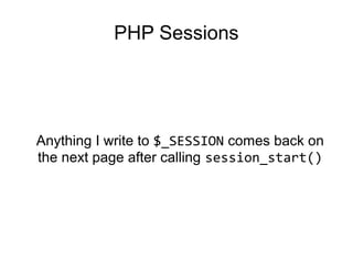 PHP Sessions
Anything I write to $_SESSION comes back on
the next page after calling session_start()
 