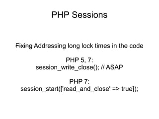 PHP Sessions
Fixing Addressing long lock times in the code
PHP 5, 7:
session_write_close(); // ASAP
PHP 7:
session_start(['read_and_close' => true]);
 