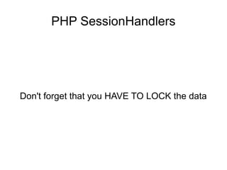 PHP SessionHandlers
Don't forget that you HAVE TO LOCK the data
 