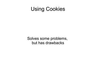 Using Cookies
Solves some problems,
but has drawbacks
 