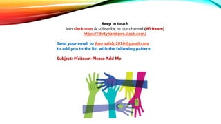 KEEP IN TOUCHKeep in touch
Join slack.com & subscribe to our channel (#fciteam)
https://dirtyhandsws.slack.com/
Send your email to Amr.salah.2010@gmail.com
to add you to the list with the following pattern:
Subject: #fciteam-Please Add Me
 