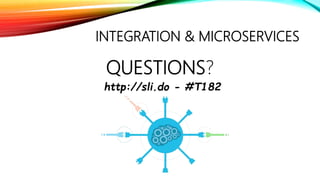 INTEGRATION & MICROSERVICES
QUESTIONS?
http://sli.do - #T182
 
