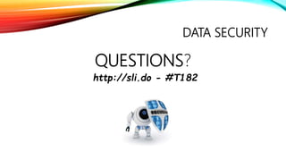 DATA SECURITY
QUESTIONS?
http://sli.do - #T182
 