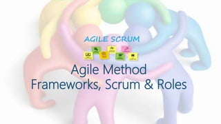 Agile Method
Frameworks, Scrum & Roles
 