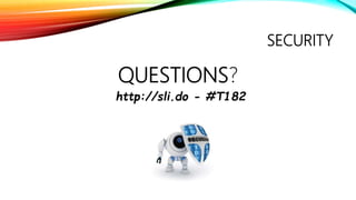 SECURITY
QUESTIONS?
http://sli.do - #T182
 