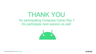 This work is licensed under the Apache 2.0 License
THANK YOU
for participating Compose Camp Day 1
Do participate next session as well
 
