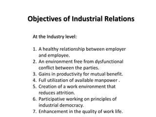 Objectives of Industrial Relations
At the Industry level:
1. A healthy relationship between employer
and employee.
2. An e...
