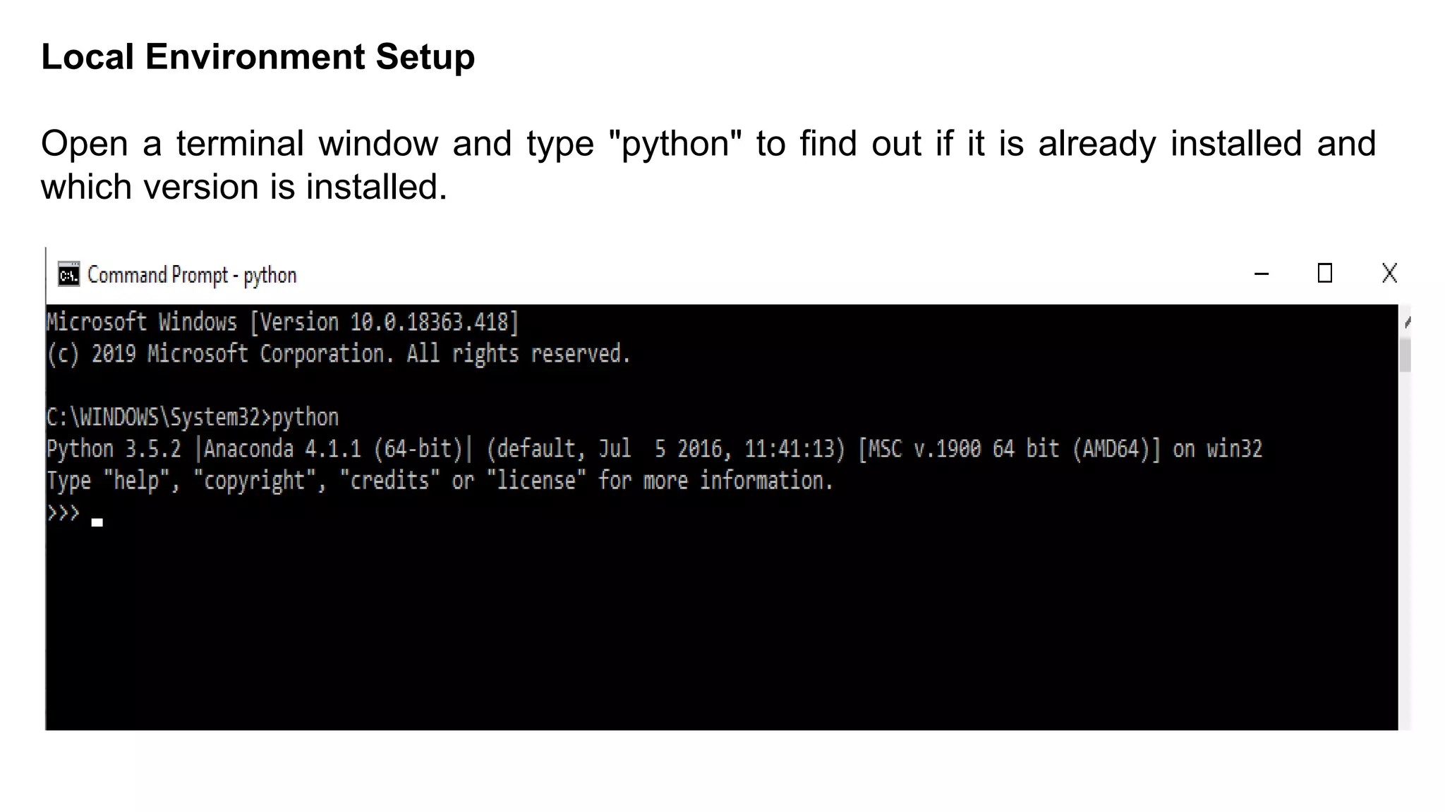 Local Environment Setup
Open a terminal window and type "python" to find out if it is already installed and
which version is installed.
 