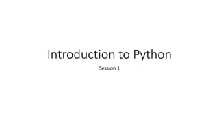 Introduction to Python
Session 1
 