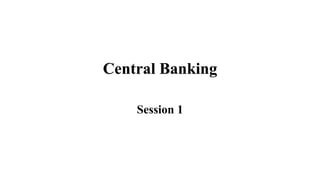 Central Banking
Session 1
 