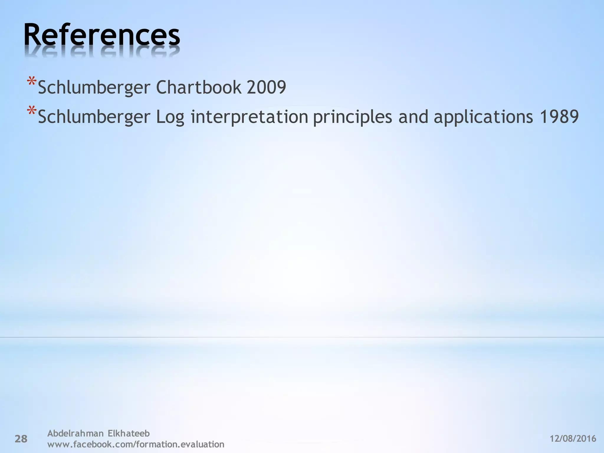 References
12/08/2016
Abdelrahman Elkhateeb
www.facebook.com/formation.evaluation
28
*Schlumberger Chartbook 2009
*Schlumberger Log interpretation principles and applications 1989
 