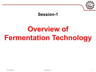 2/27/2024 Session-1 1
Session-1
Overview of
Fermentation Technology
 