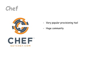 Chef
- Very popular provisioning tool
- Huge community
 