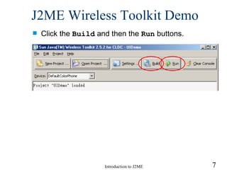 J2ME Wireless Toolkit  Demo Click the  Build  and then the  Run  buttons.  