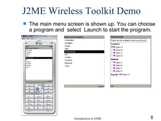 J2ME Wireless Toolkit  Demo The main menu screen is shown up. You can choose a program and  select  Launch to start the program. 