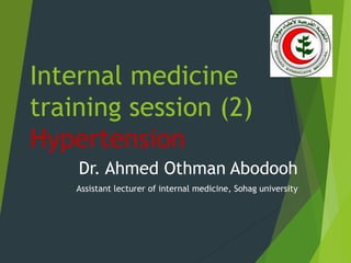 Internal medicine
training session (2)
Hypertension
Dr. Ahmed Othman Abodooh
Assistant lecturer of internal medicine, Sohag university
 