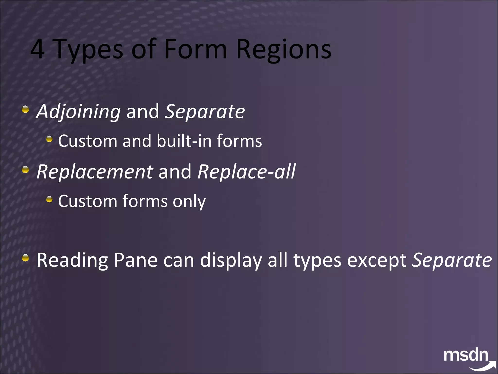 4 Types of Form Regions Adjoining  and  Separate Custom and built-in forms Replacement  and  Replace-all Custom forms only Reading Pane can display all types except  Separate 
