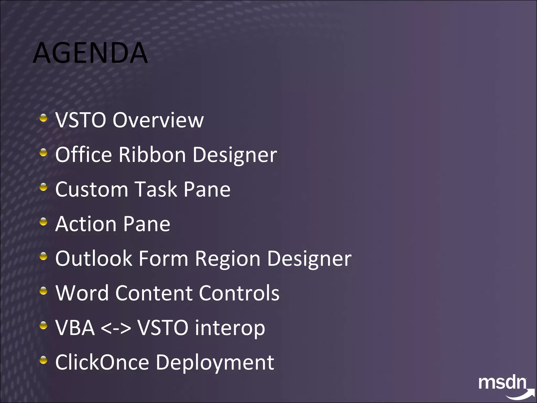 AGENDA VSTO Overview Office Ribbon Designer Custom Task Pane Action Pane Outlook Form Region Designer Word Content Controls VBA <-> VSTO interop ClickOnce Deployment 