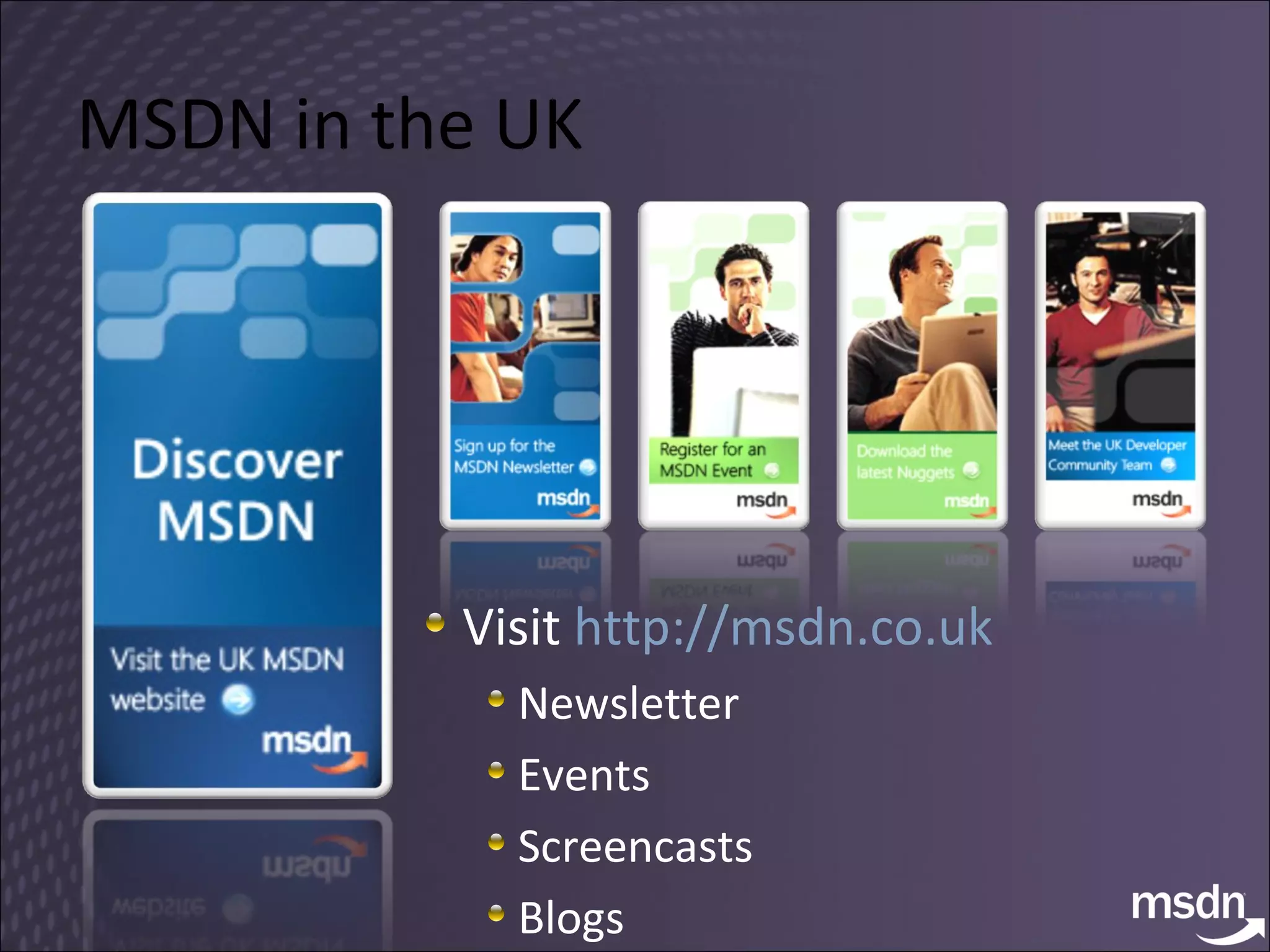 MSDN in the UK Visit  http://msdn.co.uk   Newsletter Events Screencasts Blogs  