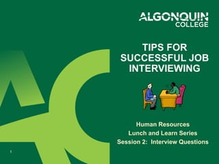 Human Resources
Lunch and Learn Series
Session 2: Interview Questions
TIPS FOR
SUCCESSFUL JOB
INTERVIEWING
1
 