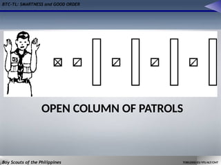 BTC-TL: SMARTNESS and GOOD ORDER
Boy Scouts of the Philippines TOBS2000/ES/YFS/ALT/CMT
OPEN COLUMN OF PATROLS
 