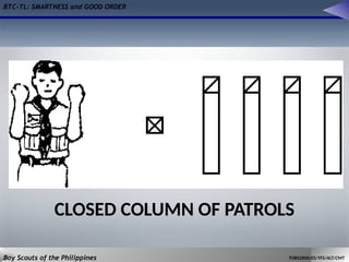 BTC-TL: SMARTNESS and GOOD ORDER
Boy Scouts of the Philippines TOBS2000/ES/YFS/ALT/CMT
CLOSED COLUMN OF PATROLS
 