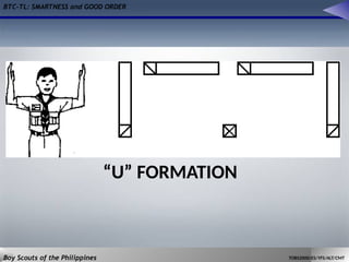 BTC-TL: SMARTNESS and GOOD ORDER
Boy Scouts of the Philippines TOBS2000/ES/YFS/ALT/CMT
“U” FORMATION
 
