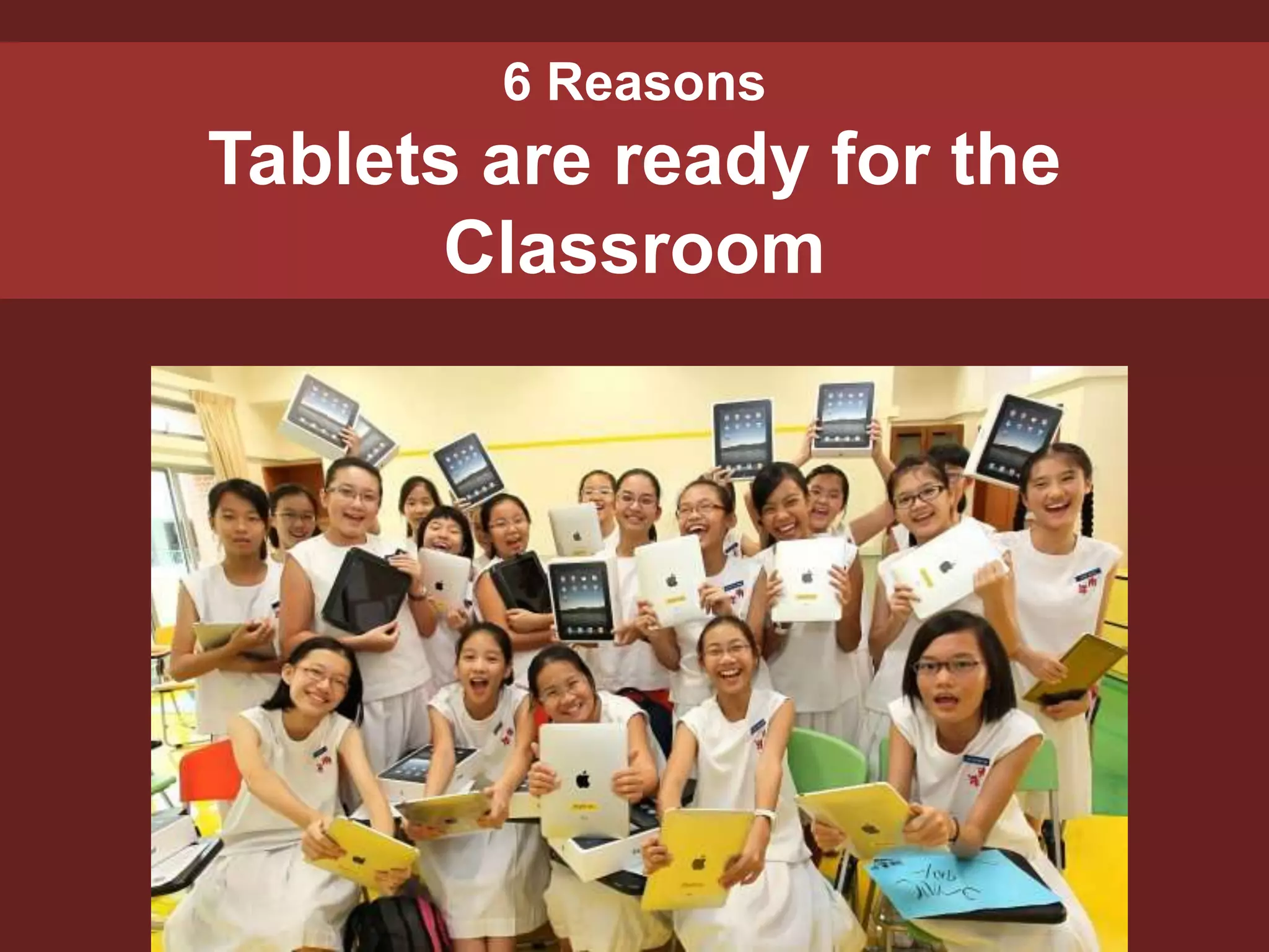 6 Reasons
Tablets are ready for the
       Classroom
 