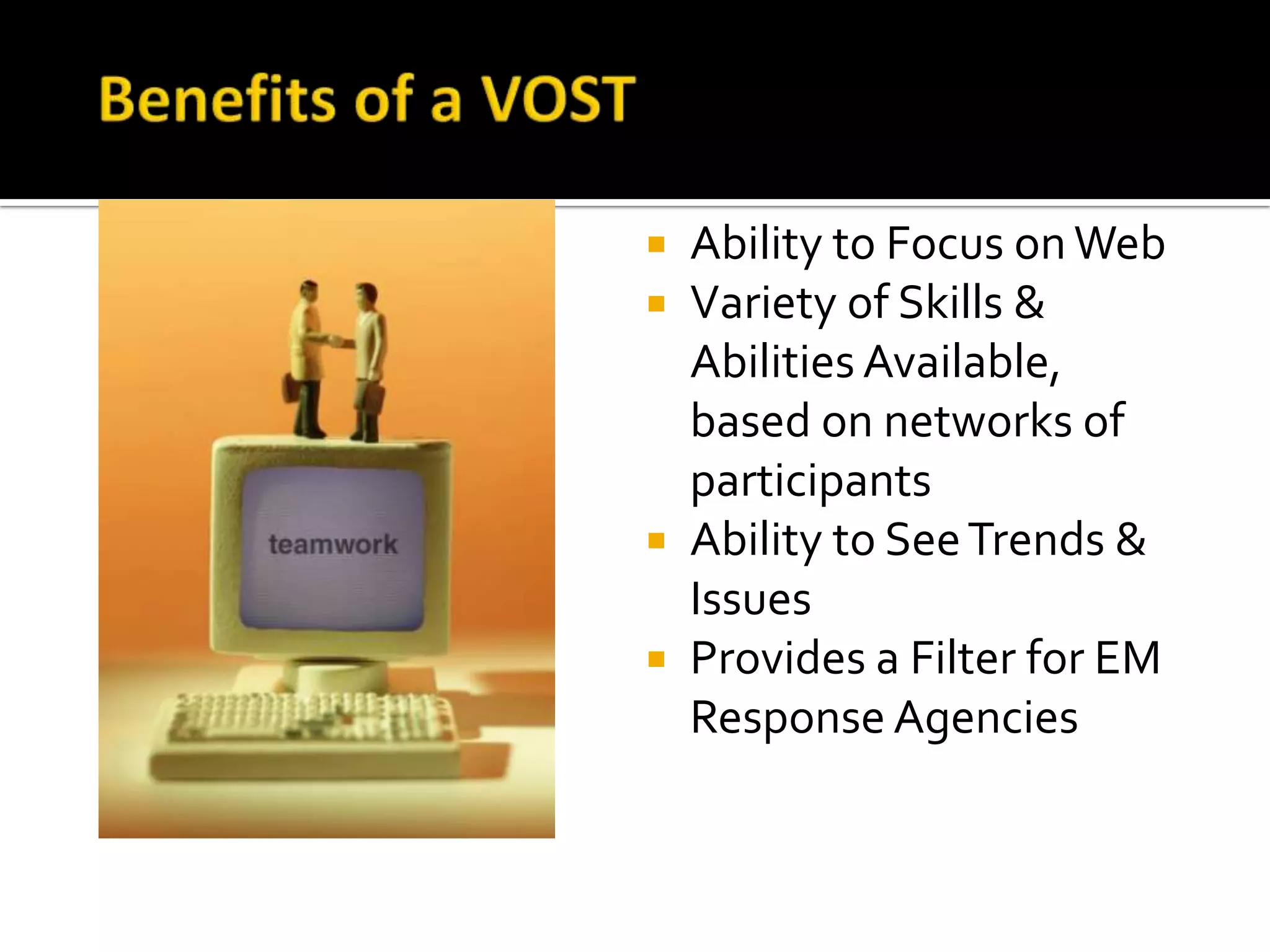  Ability to Focus on Web
 Variety of Skills &
Abilities Available,
based on networks of
participants
 Ability to SeeTrends &
Issues
 Provides a Filter for EM
Response Agencies
 