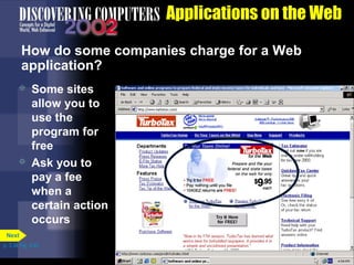 Applications on the Web
How do some companies charge for a Web
application?




Some sites
allow you to
use the
program for
free
Ask you to
pay a fee
when a
certain action
occurs

Next
p. 3.34 Fig. 3-42

 