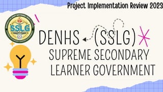 DENHS
SUPREME SECONDARY
LEARNER GOVERNMENT
(SSLG)
 