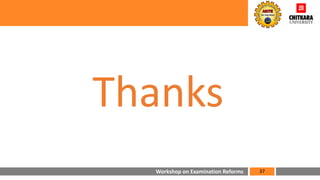 Workshop on Examination Reforms
Thanks
37
 