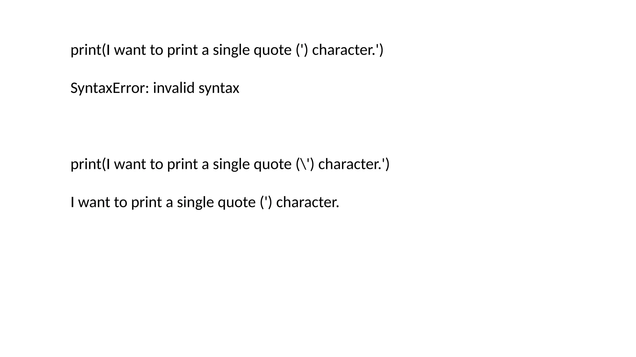 print(I want to print a single quote (') character.') SyntaxError: invalid syntax print(I want to print a single quote (') character.') I want to print a single quote (') character. 