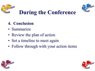 During the Conference 4.  Conclusion Summarize Review the plan of action Set a timeline to meet again Follow through with your action items 
