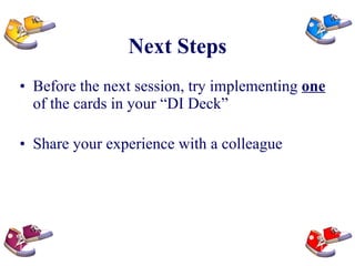 Next Steps Before the next session, try implementing  one  of the cards in your “DI Deck” Share your experience with a colleague 