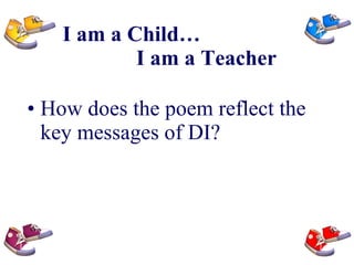 I am a Child… I am a Teacher How does the poem reflect the key messages of DI? 