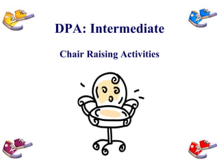 DPA: Intermediate Chair Raising Activities 