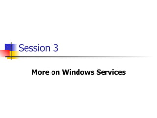 Session 3 More on Windows Services 