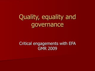 Quality, equality and governance Critical engagements with EFA GMR 2009 