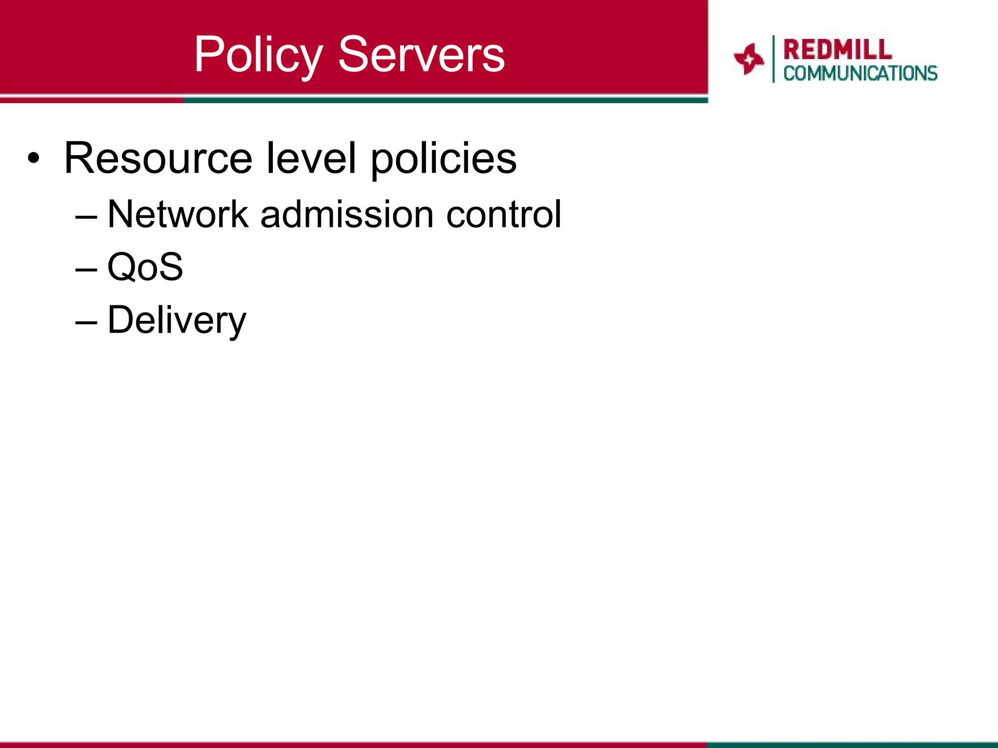 Policy Servers Resource level policies Network admission control QoS Delivery 