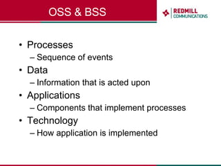 OSS & BSS Processes Sequence of events Data Information that is acted upon Applications Components that implement processes Technology How application is implemented 