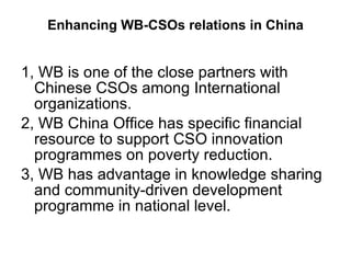 Enhancing WB-CSOs relations in China ,[object Object],[object Object],[object Object]