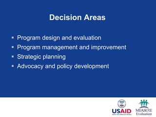 Decision Areas
 Program design and evaluation
 Program management and improvement
 Strategic planning
 Advocacy and policy development
 