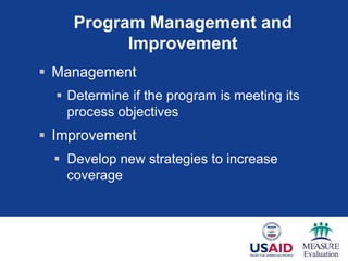 Program Management and
Improvement
 Management
 Determine if the program is meeting its
process objectives
 Improvement
 Develop new strategies to increase
coverage
 