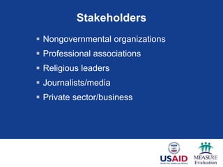 Stakeholders
 Nongovernmental organizations
 Professional associations
 Religious leaders
 Journalists/media
 Private sector/business
 