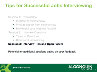 Session 1: Preparation
• Purpose of the interview
• What to expect from the interview
• How to put your best foot forward
Session 2: Interview Questions
• Types of Questions
• Behavioral Interviewing
Session 3: Interview Tips and Open Forum
Potential for additional sessions based on your feedback.
Human Resources
2
Tips for Successful Jobs Interviewing
 
